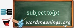 WordMeaning blackboard for subject to(p)
